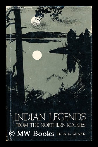 Item #156396 Indian Legends from the Northern Rockies / by Ella E. Clark. Ella Elizabeth Clark, 1896-.