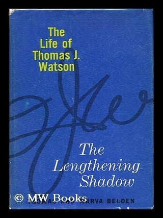 Item #156719 The Lengthening Shadow : the Life of Thomas J. Watson / by Thomas Graham Belden and...