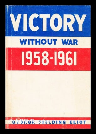 Item #156764 Victory Without War, 1958-1961 / by George Fielding Eliot. George Fielding Eliot