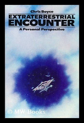 Item #157017 Extraterrestrial Encounter : a Personal Perspective / Chris Boyce ; with a Foreword...