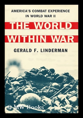 Item #157338 The World Within War : America's Combat Experience in World War II / Gerald F. Linderman. Gerald F. Linderman.