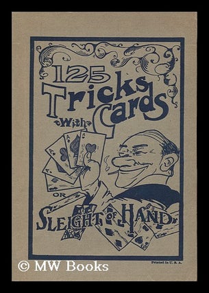 Item #157716 125 Tricks with Cards and Sleight of Hand; a Popular Explanation of all the...