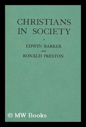 Item #157769 Christians in Society / by Edwin Barker and Ronald Preston. Edwin. Preston Barker,...