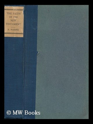 Item #157771 The Faith of the New Testament. Alexander Nairne