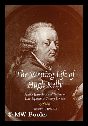 Item #158220 The writing life of Hugh Kelly : politics, journalism, and theater in...