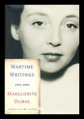 Item #158242 Wartime writings : 1943-1949 / by Marguerite Duras ; edited by Sophie Bogaert and Olivier Corpet ; translated from the French by Linda Coverdale. Marguerite Duras.