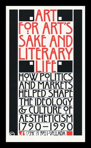 Item #158317 Art for Art's Sake & Literary Life : How Politics and Markets Helped Shape the Ideology & Culture of Aestheticism, 1790-1990 / Gene H. Bell-Villada. Gene H. Bell-Villada, 1941-.