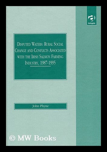 Item #158349 Disputed Waters : Rural Social Change and Conflicts Associated with the Irish Salmom Farming Industry, 1987-1995 / John Phyne. John Phyne, 1959-.