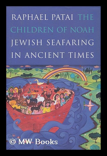 Item #158382 The Children of Noah : Jewish Seafaring in Ancient Times / Raphael Patai ; with Contributions by James Hornell and John M. Lundquist. The Children Of Noah : Jewish Seafaring In Ancient Times / Raphael Patai, James Hornell, John M. Lundquist.