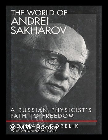 Item #158386 The World of Andrei Sakharov : a Russian Physicist's Path to Freedom / Gennady Gorelik with Antonina W. Bouis. Gennadii? Efimovich. Bouis Gorelik, Antonina W.