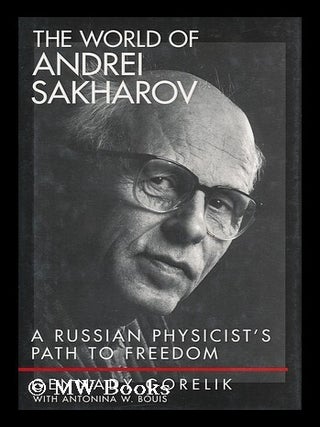 The World of Andrei Sakharov : a Russian Physicist's Path to Freedom / Gennady Gorelik with. Gennadii? Efimovich. Bouis Gorelik, Antonina.