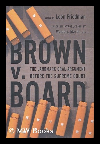 Item #158411 Brown V. Board : the Landmark Oral Argument before the Supreme Court / Edited by Leon Friedman ; with an Introduction by Waldo E. Martin, Jr. Leon. United States. Supreme Court Friedman.