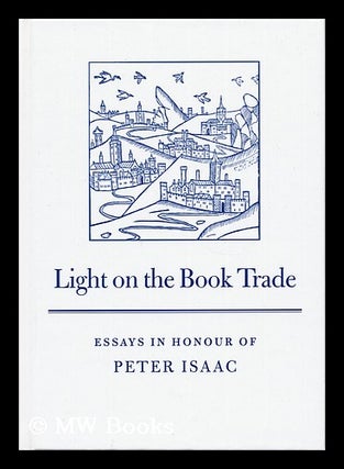 Item #158483 Light on the Book Trade : Essays in Honour of Peter Isaac / Edited by Barry Mckay,...