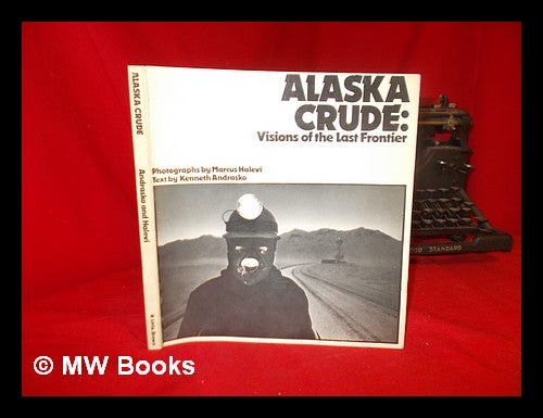 Item #158726 Alaska Crude : Visions of the Last Frontier / Photographs by Marcus Halevi ; Text by Kenneth Andrasko. Kenneth. Halevi Andrasko, Marcus.