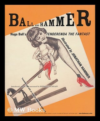 Item #158774 Ball and Hammer : Hugo Ball's Tenderenda the Fantast / Illustrated by Jonathan...