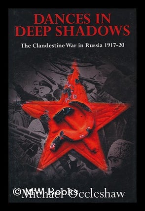 Item #158798 Dances in Deep Shadows : the Clandestine War in Russia, 1917-20. Michael Occleshaw
