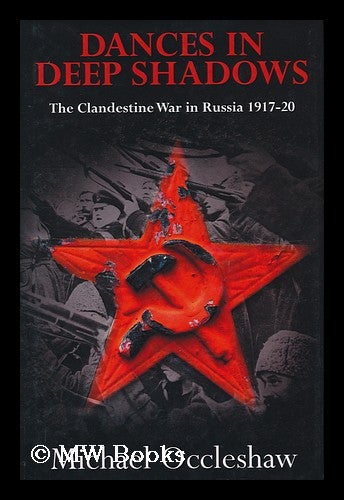 Item #158798 Dances in Deep Shadows : the Clandestine War in Russia, 1917-20. Michael Occleshaw.