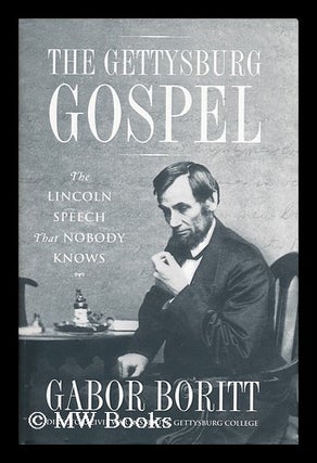 Item #158820 The Gettysburg Gospel : the Lincoln Speech That Nobody Knows / Gabor Boritt. G. S....