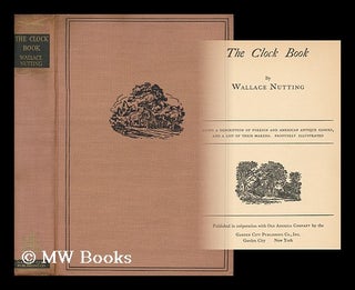 Item #159016 The Clock Book, by Wallace Nutting; Being a Description of Foreign and American...