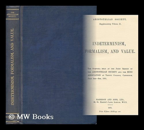 Item #159223 Indeterminism, Formalism and Value : the Symposia Read At the Joint Session of the Aristotelian Society and the Mind Association At Trinity College, Cambridge, July 3rd-5th, 1931. Aristotelian Society, Great Britain, 1931 : Cambridge.