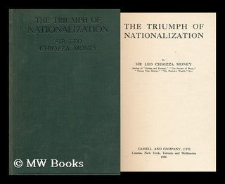 Item #159288 The Triumph of Nationalization / by Sir Leo Chiozza Money. Leo George Chiozza Money,...