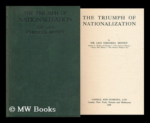Item #159288 The Triumph of Nationalization / by Sir Leo Chiozza Money. Leo George Chiozza Money, Sir, 1870-.