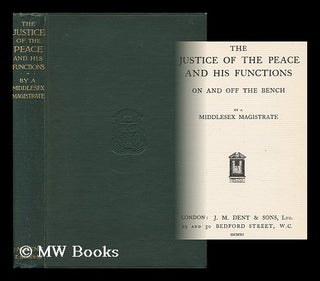 Item #159387 The Justice of the Peace and His Functions : on and off the Bench / by a Middlesex...