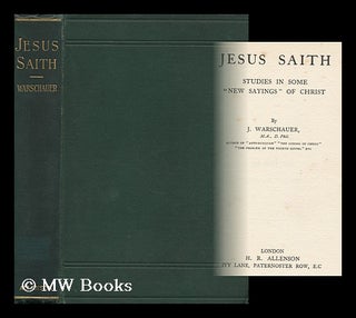 Item #159563 Jesus Saith : Studies in Some 'new Sayings' of Christ / by J. Warschauer. Joseph...