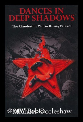 Item #159673 Dances in Deep Shadows : Britain's Clandestine War in Russia, 1917-20 / Michael...