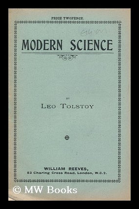 Item #159792 Modern Science / Leo Tolstoy. Leo Tolstoy, Graf