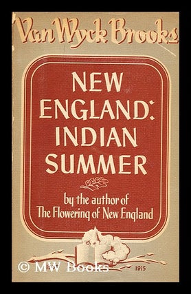 Item #160052 New England: Indian Summer, 1865-1915, by Van Wyck Brooks. Van Wyck Brooks