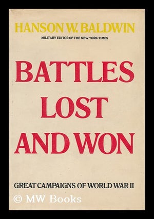 Item #160243 Battles Lost and Won: Great Campaigns of World War II [By] Hanson Baldwin. Hanson...