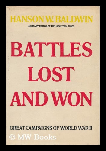 Item #160243 Battles Lost and Won: Great Campaigns of World War II [By] Hanson Baldwin. Hanson Weightman Baldwin.