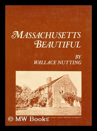 Item #160401 Massachusetts Beautiful, by Wallace Nutting; Illustrated by the Author with Three...