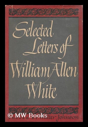 Item #160554 Selected Letters of William Allen White, 1899-1943, Edited, with an Introduction, by...