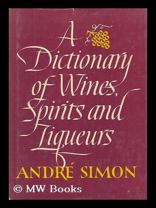 Item #160648 A Dictionary of Wines, Spirits and Liqueurs / Andre L. Simon. Andre Louis Simon