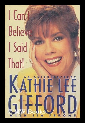 Item #160888 I Can't Believe I Said That! : an Autobiography / Kathie Lee Gifford ; with Jim...