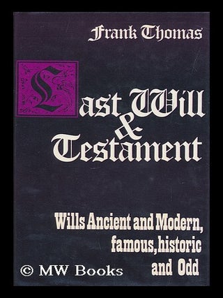 Item #160893 Last Will and Testament : Wills, Ancient and Modern / by Frank Thomas. Frank Thomas
