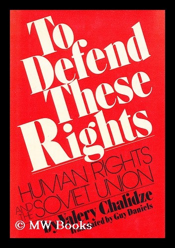 Item #160970 To Defend These Rights: Human Rights and the Soviet Union, by Valery Chalidze. Translated from the Russian by Guy Daniels. ValerII Chalidze, 1938-.