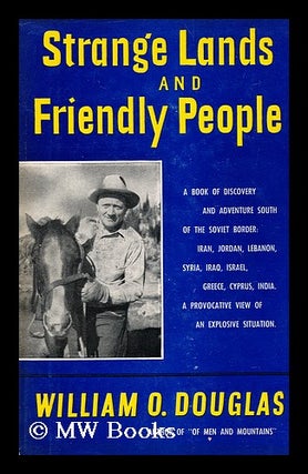 Item #161096 Strange Lands and Friendly People / by William O. Douglas. William Orville Douglas
