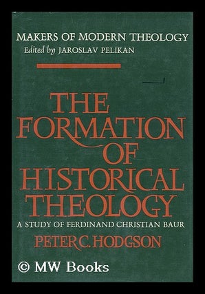 Item #161134 The Formation of Historical Theology; a Study of Ferdinand Christian Baur [By] Peter...