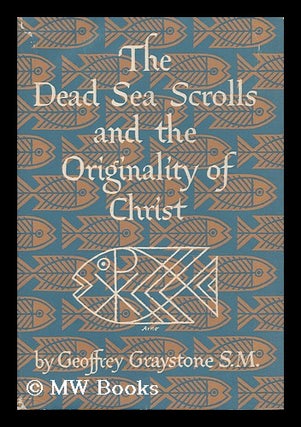 Item #161275 The Dead Sea Scrolls and the Originality of Christ. Geoffrey Graystone, 1922