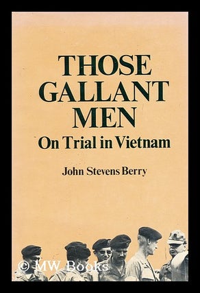 Item #161445 Those Gallant Men : on Trial in Vietnam / John Stevens Berry. John Stevens Berry, 1938