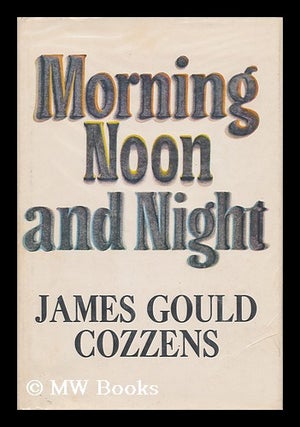 Item #161459 Morning, Noon, and Night. James Gould Cozzens