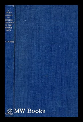 Item #161754 A Short History of Western Philosophy in the Middle Ages. Stanley James Curtis, B.1893