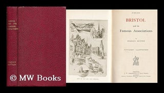 Item #161871 Bristol and its Famous Associations ... Fifty-Eight Illustrations. Stanley Hutton,...