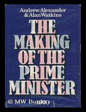Item #161918 The Making of the Prime Minister 1970 / [By] Andrew Alexander & Alan Watkins. Andrew Alexander.