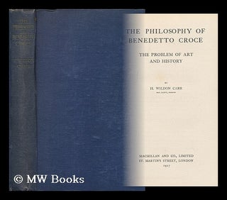 Item #162134 The Philosophy of Benedetto Croce : the Problem of Art and History / by H. Wildon...