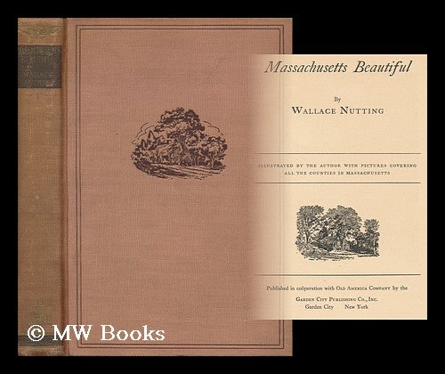 Item #162247 Massachusetts Beautiful, by Wallace Nutting; Illustrated by the Author with Pictures Covering all the Counties in Massachusetts. Wallace Nutting.