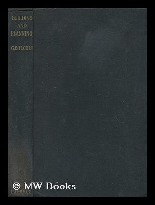 Item #162345 Building and Planning / by G. D. H. Cole. George Douglas Howard Cole